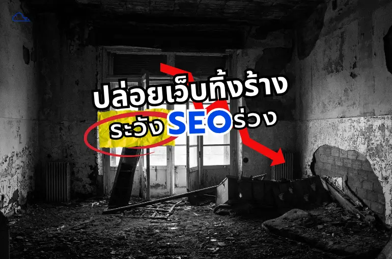 ปล่อยเว็บทิ้งร้าง ระวัง SEO ร่วง! การดูแลเว็บส่งผลต่อยอดขายยังไง? SEO ร่วง